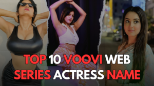 Top 10 Voovi Web Series Actress Name